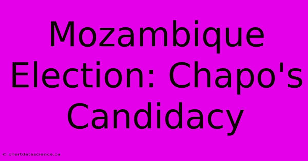 Mozambique Election: Chapo's Candidacy 