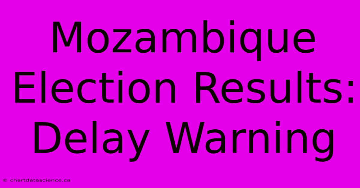 Mozambique Election Results: Delay Warning