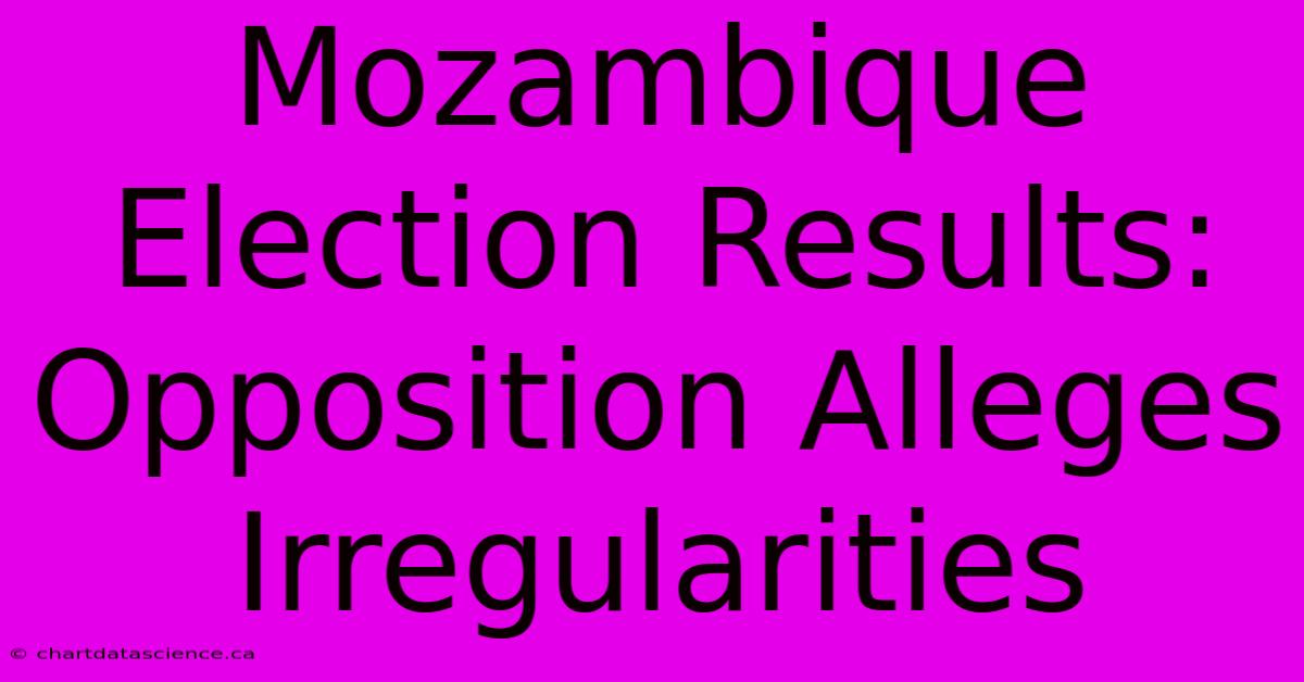 Mozambique Election Results: Opposition Alleges Irregularities 