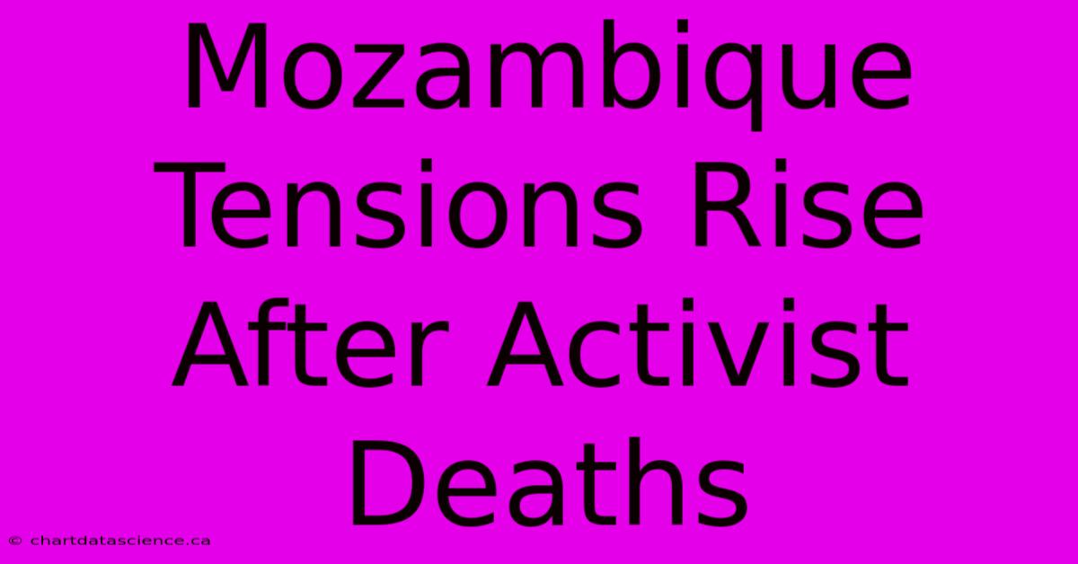 Mozambique Tensions Rise After Activist Deaths