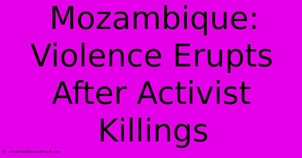 Mozambique: Violence Erupts After Activist Killings 