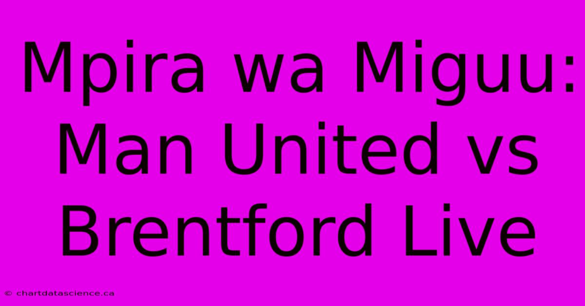 Mpira Wa Miguu: Man United Vs Brentford Live