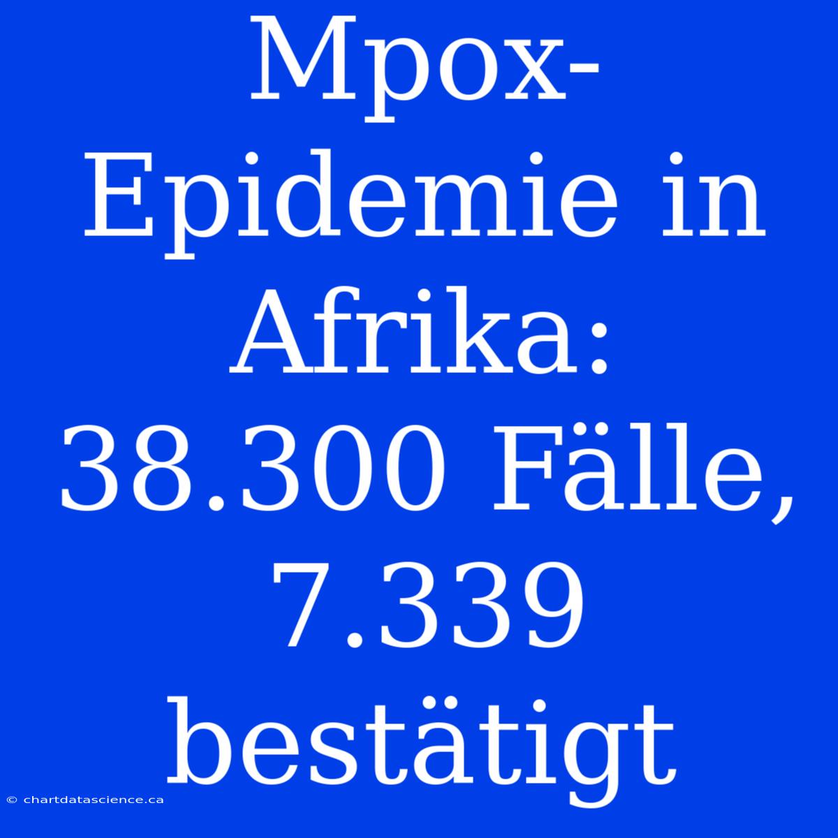 Mpox-Epidemie In Afrika: 38.300 Fälle, 7.339 Bestätigt