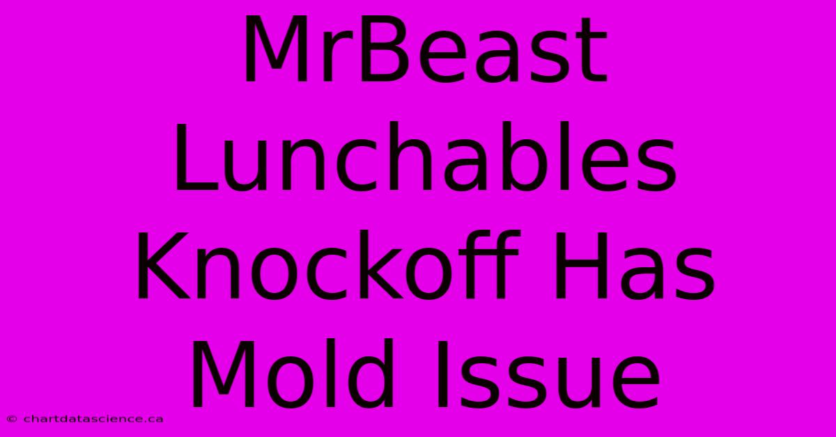 MrBeast Lunchables Knockoff Has Mold Issue