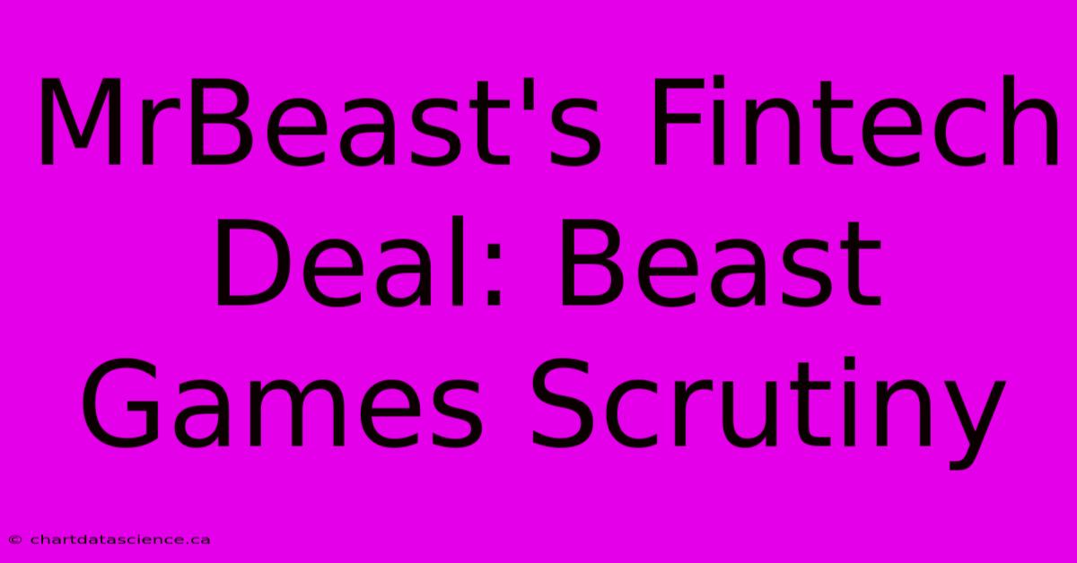 MrBeast's Fintech Deal: Beast Games Scrutiny