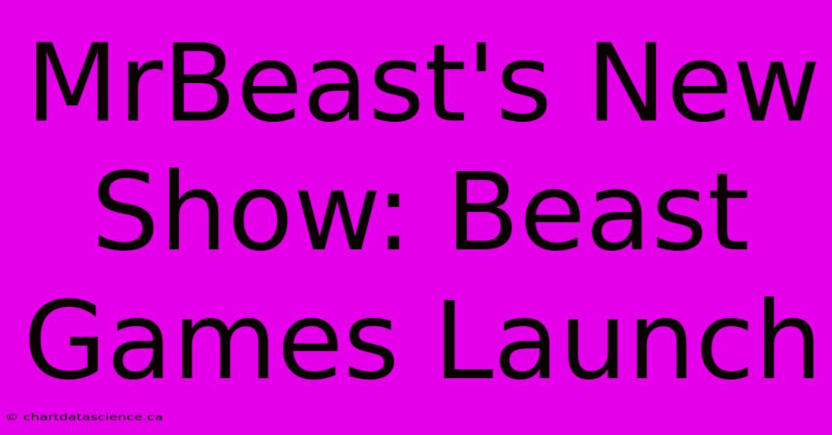 MrBeast's New Show: Beast Games Launch