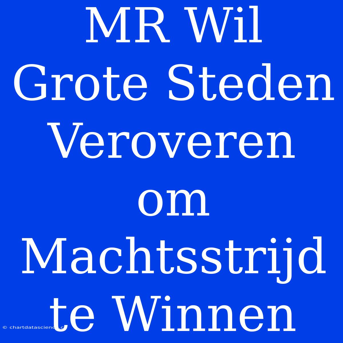 MR Wil Grote Steden Veroveren Om Machtsstrijd Te Winnen