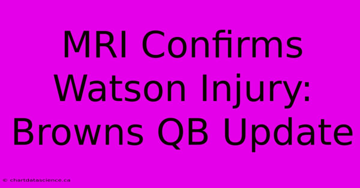 MRI Confirms Watson Injury: Browns QB Update 