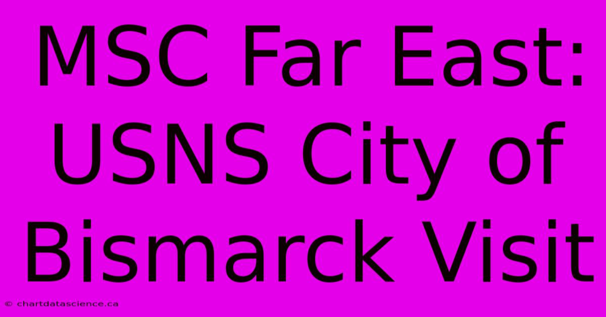 MSC Far East: USNS City Of Bismarck Visit