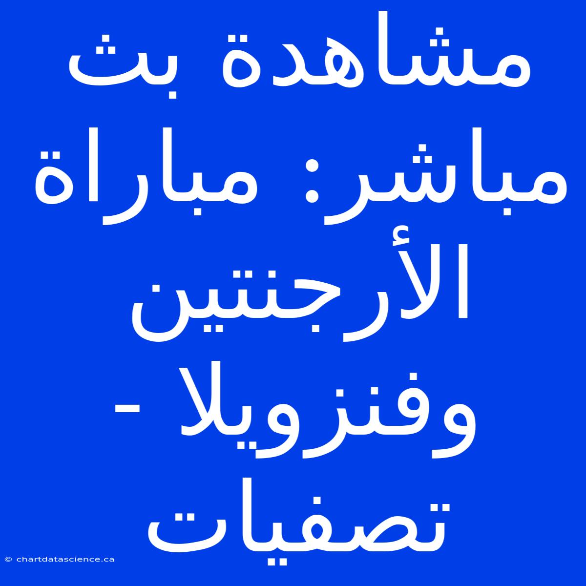 مشاهدة بث مباشر: مباراة الأرجنتين وفنزويلا - تصفيات