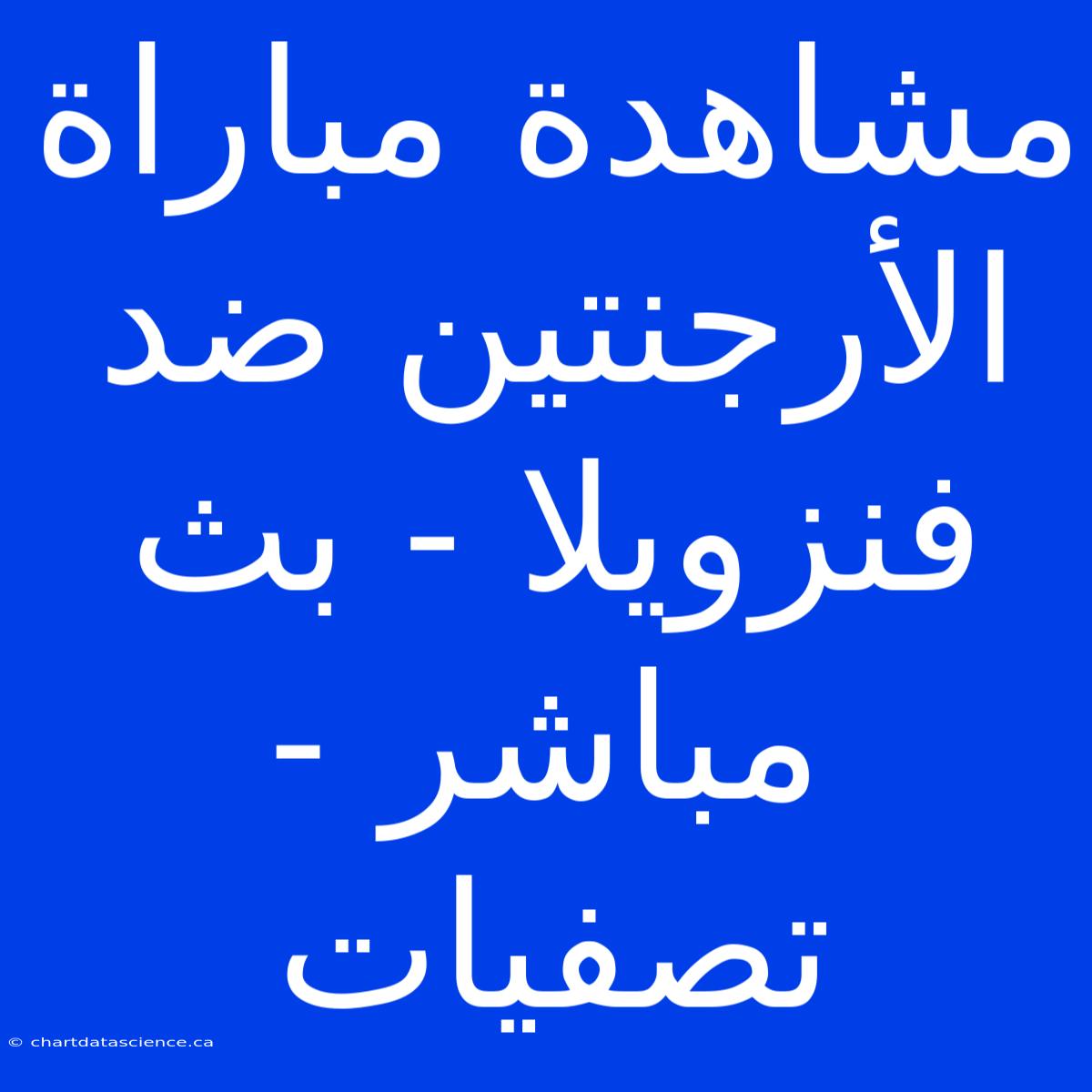 مشاهدة مباراة الأرجنتين ضد فنزويلا - بث مباشر - تصفيات