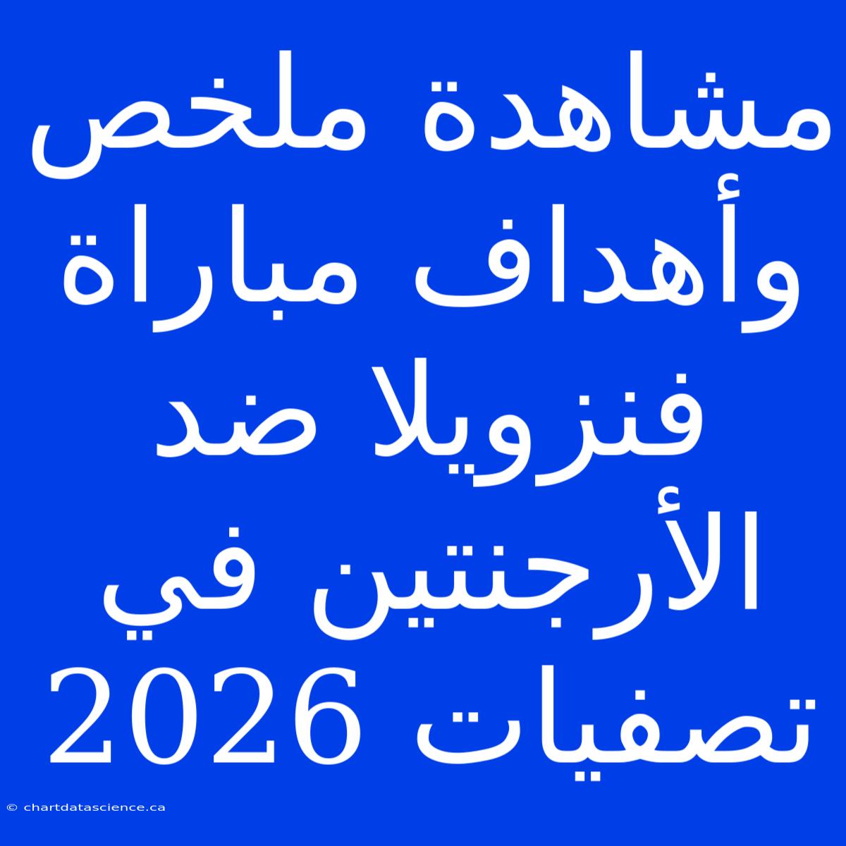 مشاهدة ملخص وأهداف مباراة فنزويلا ضد الأرجنتين في تصفيات 2026