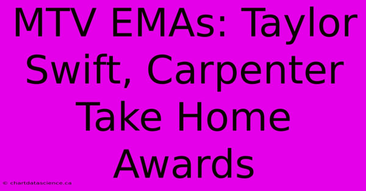 MTV EMAs: Taylor Swift, Carpenter Take Home Awards