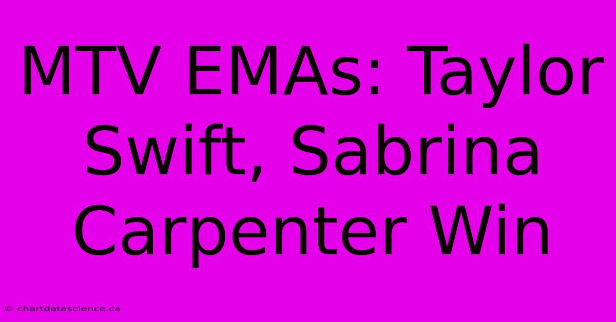 MTV EMAs: Taylor Swift, Sabrina Carpenter Win