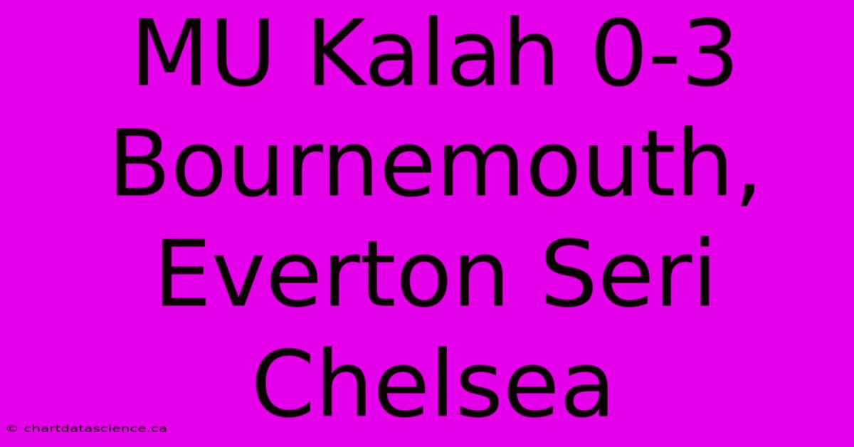 MU Kalah 0-3 Bournemouth, Everton Seri Chelsea