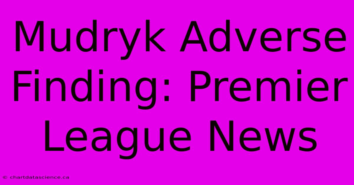 Mudryk Adverse Finding: Premier League News