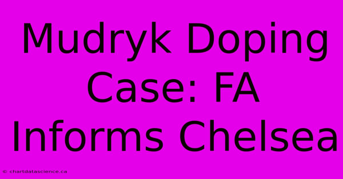 Mudryk Doping Case: FA Informs Chelsea