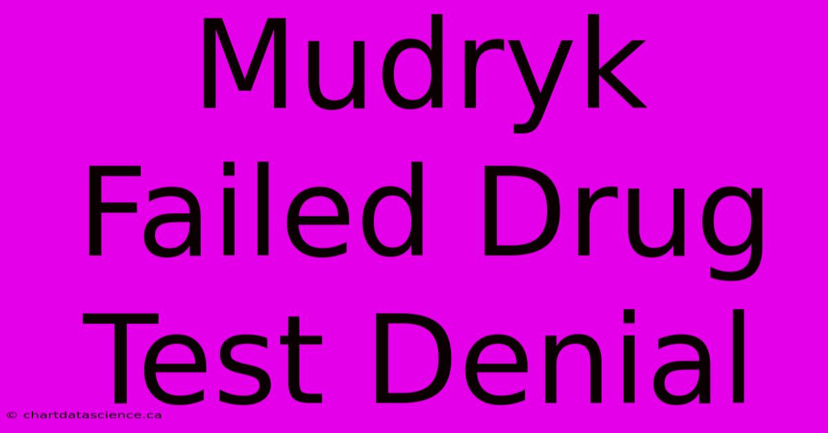 Mudryk Failed Drug Test Denial