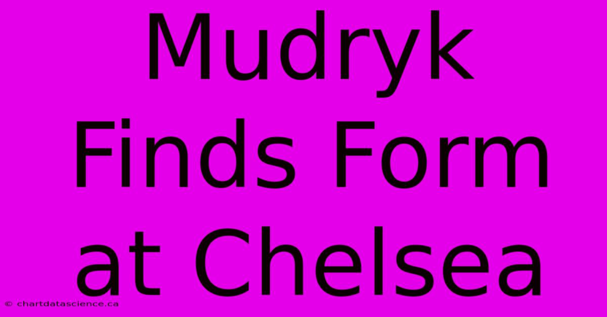 Mudryk Finds Form At Chelsea