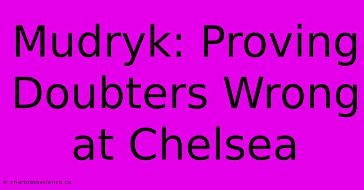 Mudryk: Proving Doubters Wrong At Chelsea