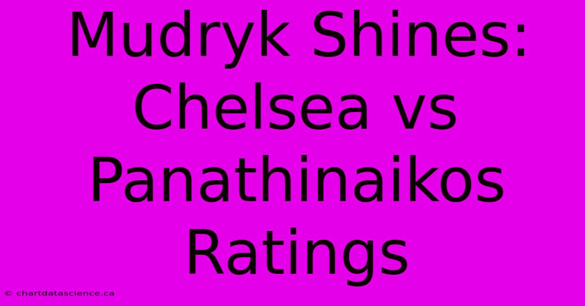 Mudryk Shines: Chelsea Vs Panathinaikos Ratings