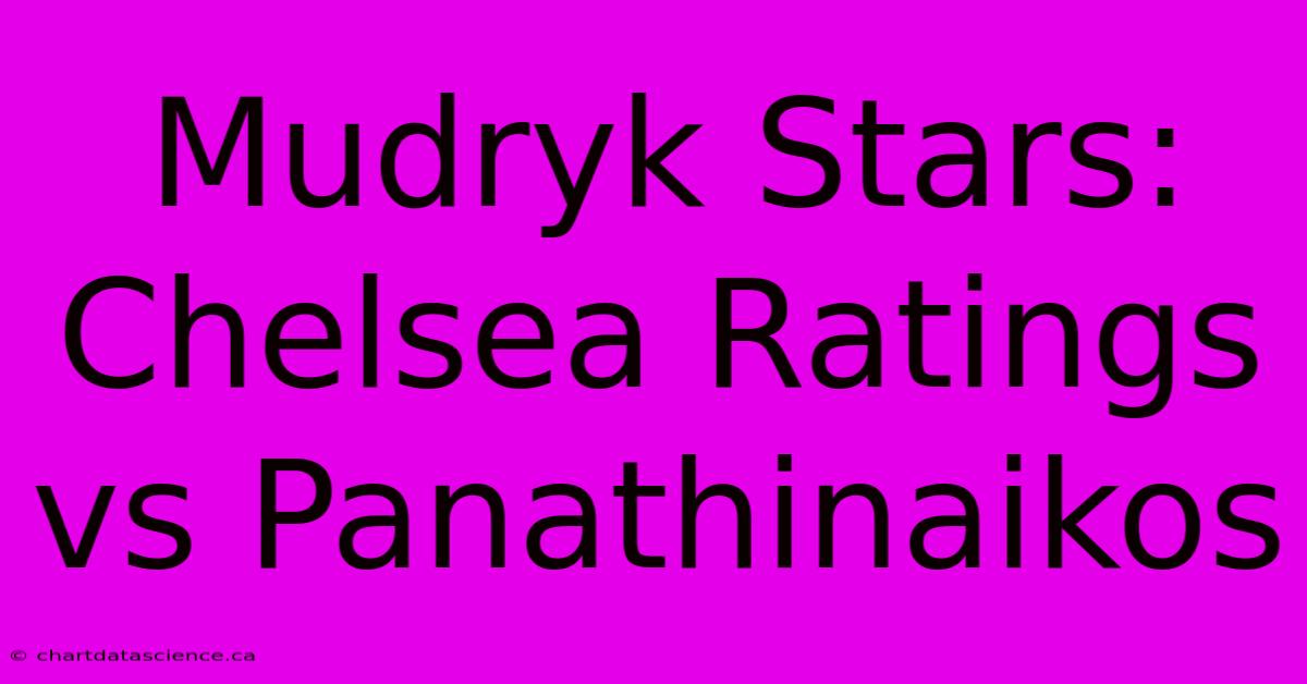 Mudryk Stars: Chelsea Ratings Vs Panathinaikos