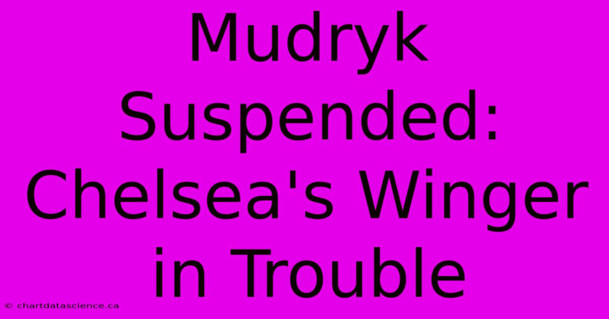 Mudryk Suspended: Chelsea's Winger In Trouble