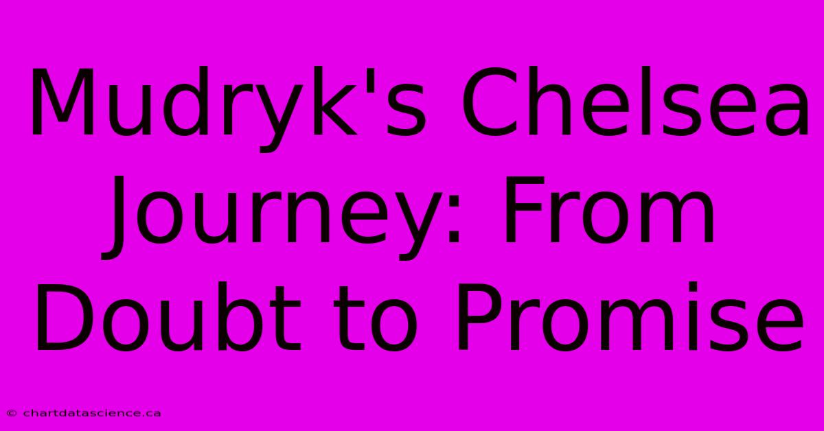 Mudryk's Chelsea Journey: From Doubt To Promise