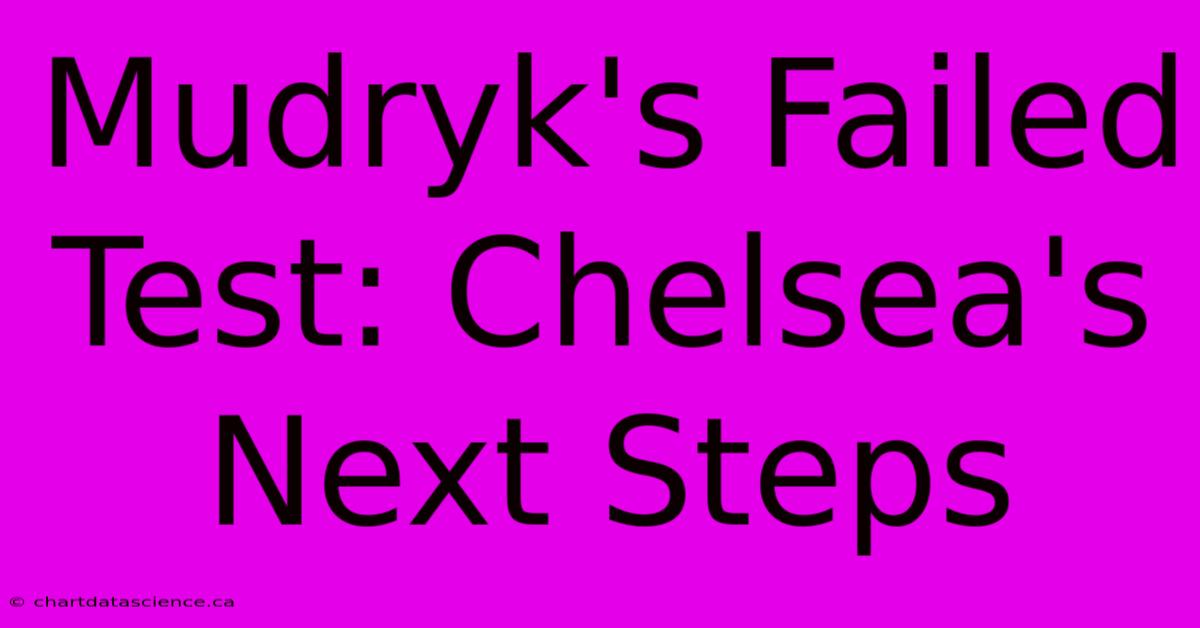 Mudryk's Failed Test: Chelsea's Next Steps