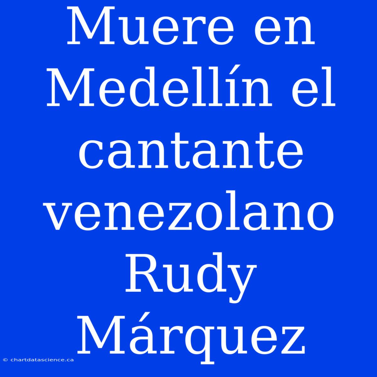 Muere En Medellín El Cantante Venezolano Rudy Márquez