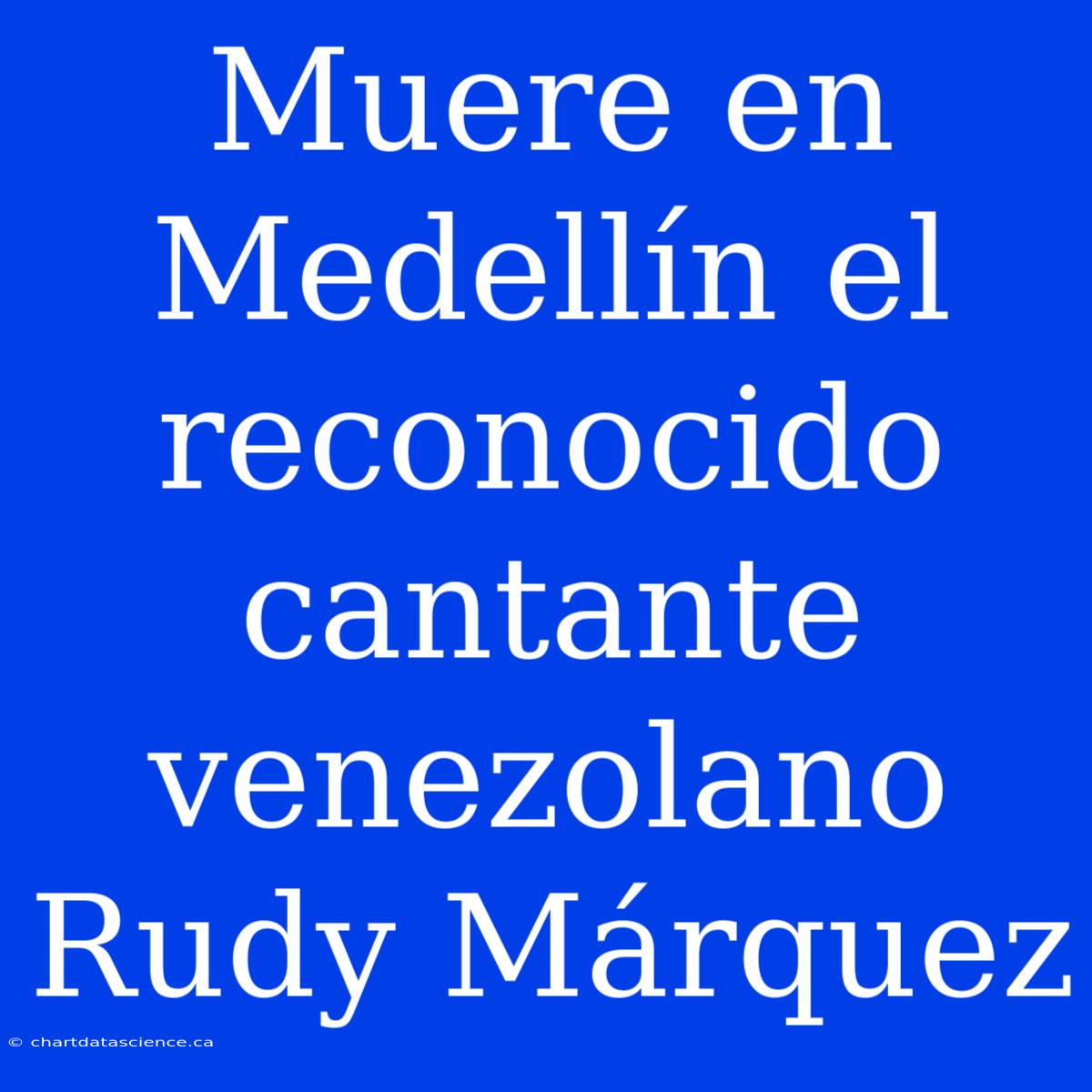 Muere En Medellín El Reconocido Cantante Venezolano Rudy Márquez