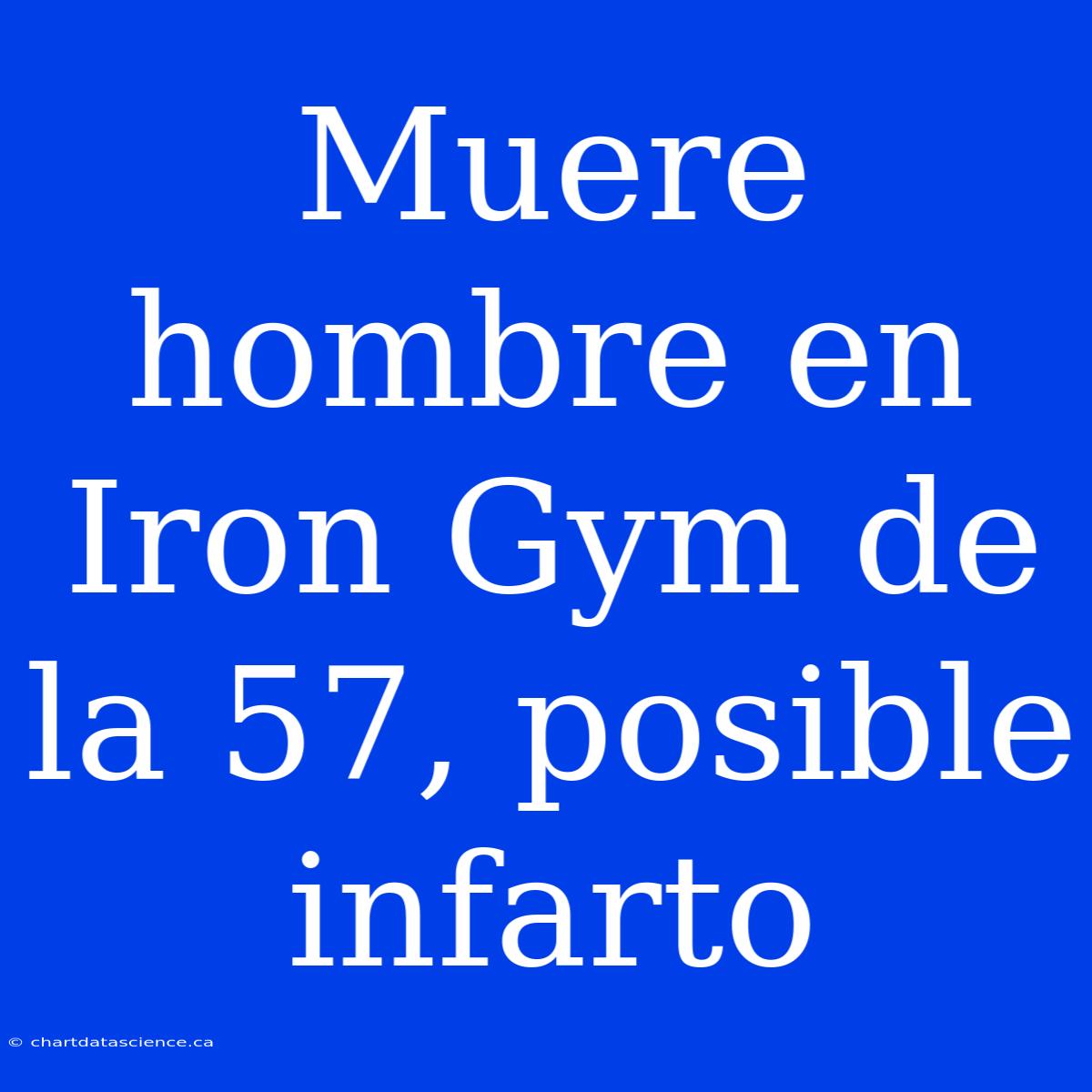 Muere Hombre En Iron Gym De La 57, Posible Infarto