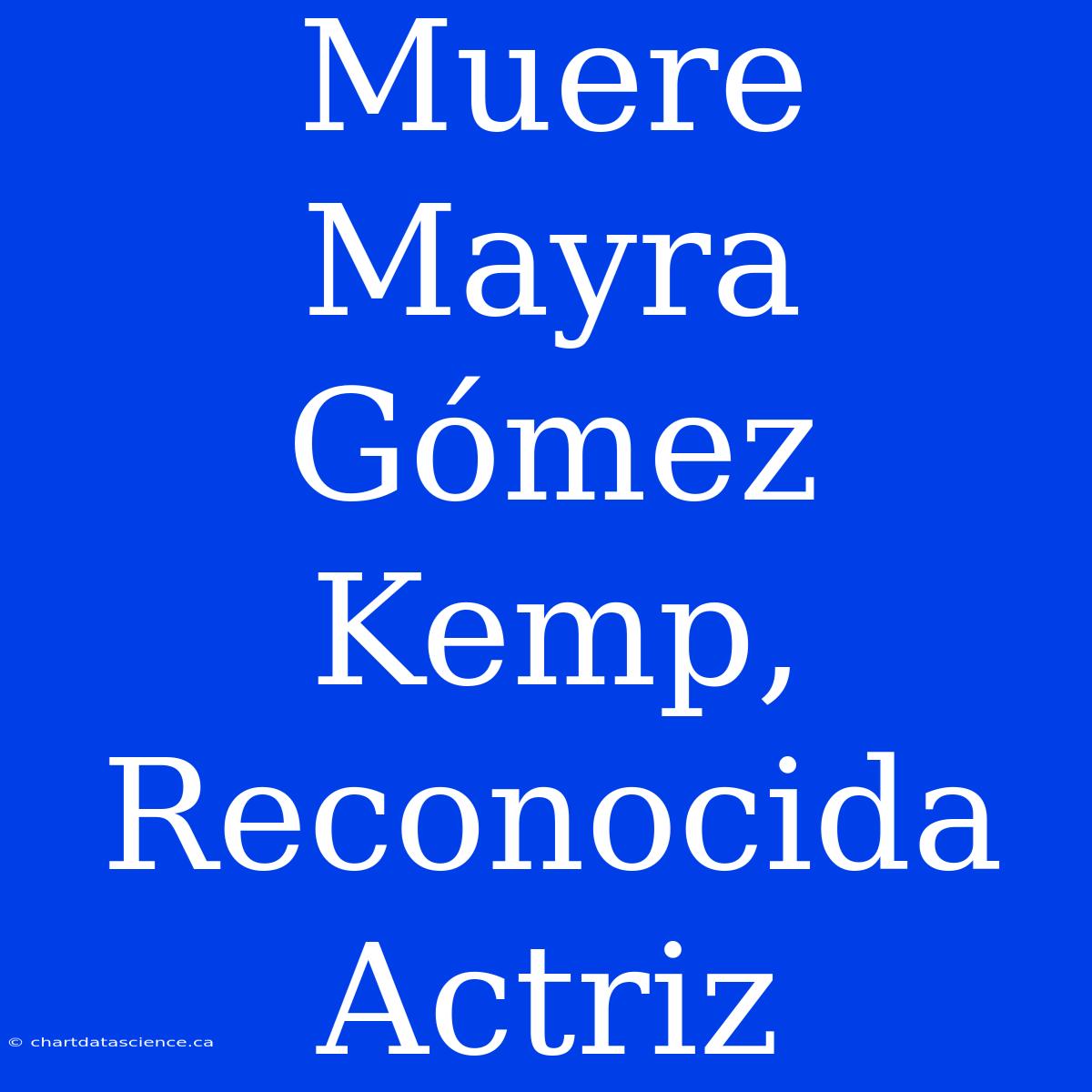 Muere Mayra Gómez Kemp, Reconocida Actriz