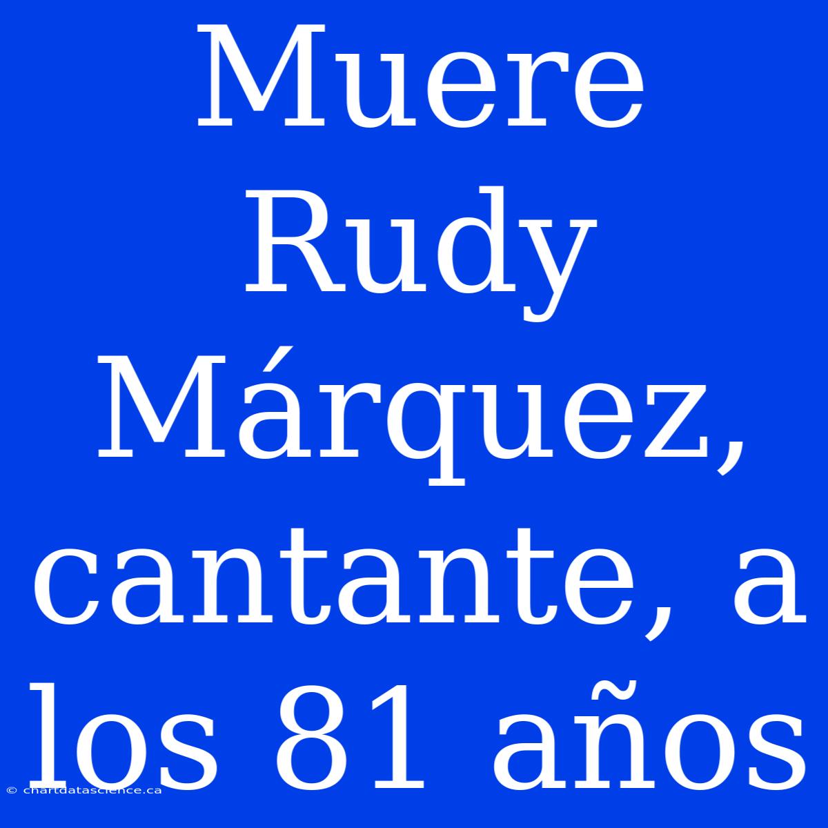 Muere Rudy Márquez, Cantante, A Los 81 Años