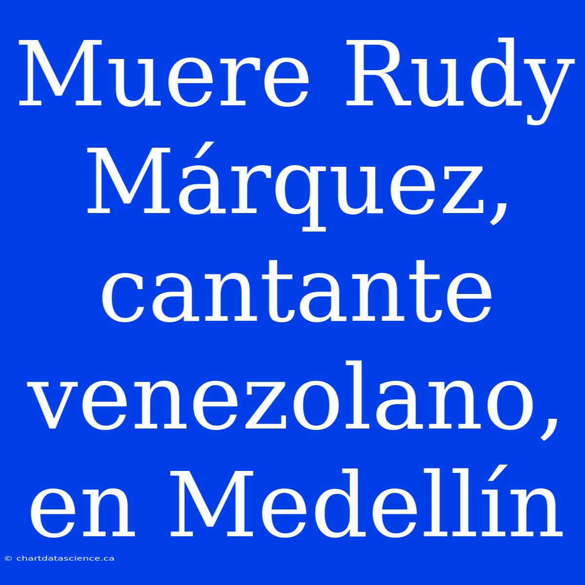 Muere Rudy Márquez, Cantante Venezolano, En Medellín