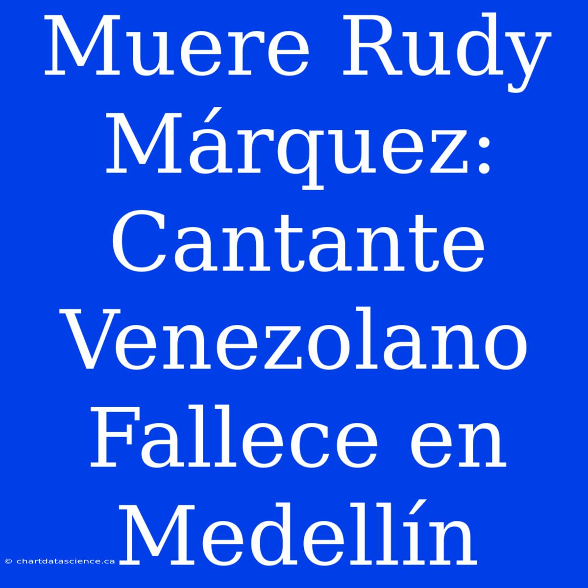 Muere Rudy Márquez: Cantante Venezolano Fallece En Medellín