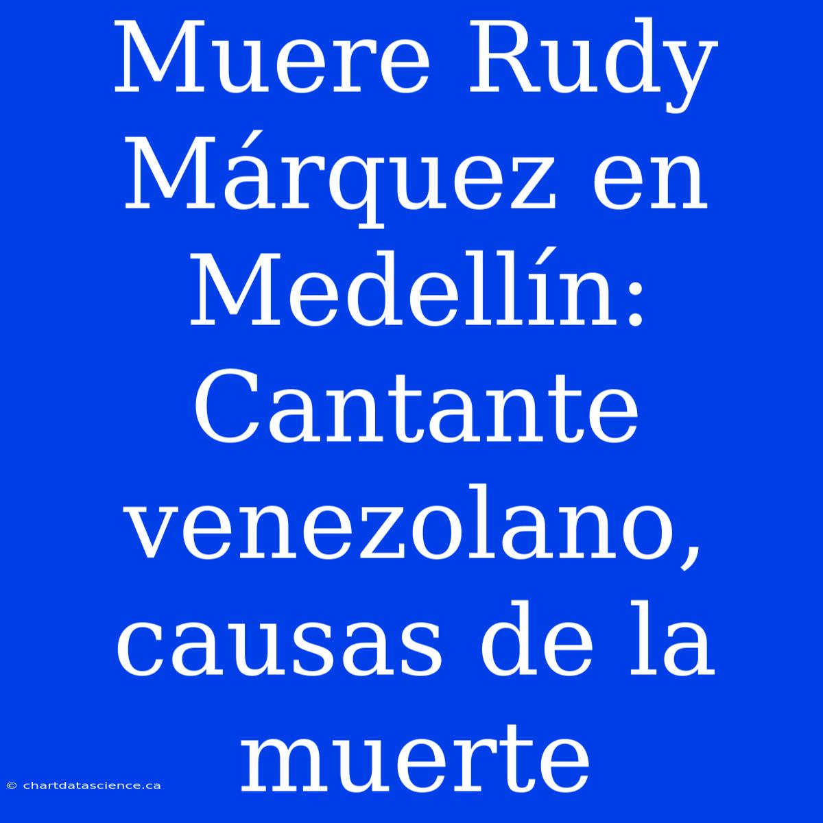 Muere Rudy Márquez En Medellín: Cantante Venezolano, Causas De La Muerte