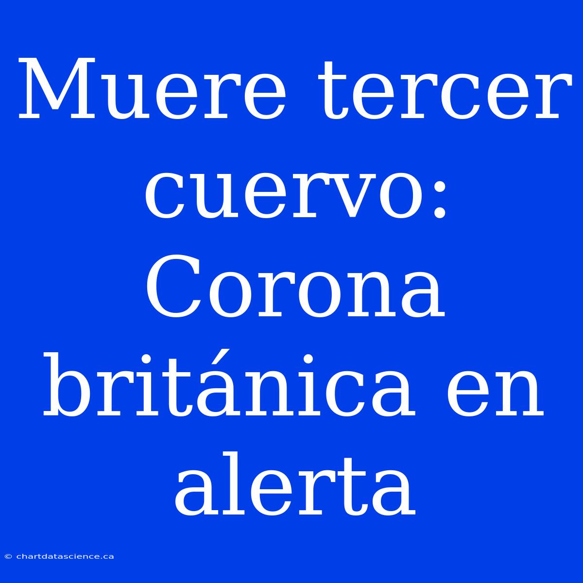 Muere Tercer Cuervo: Corona Británica En Alerta