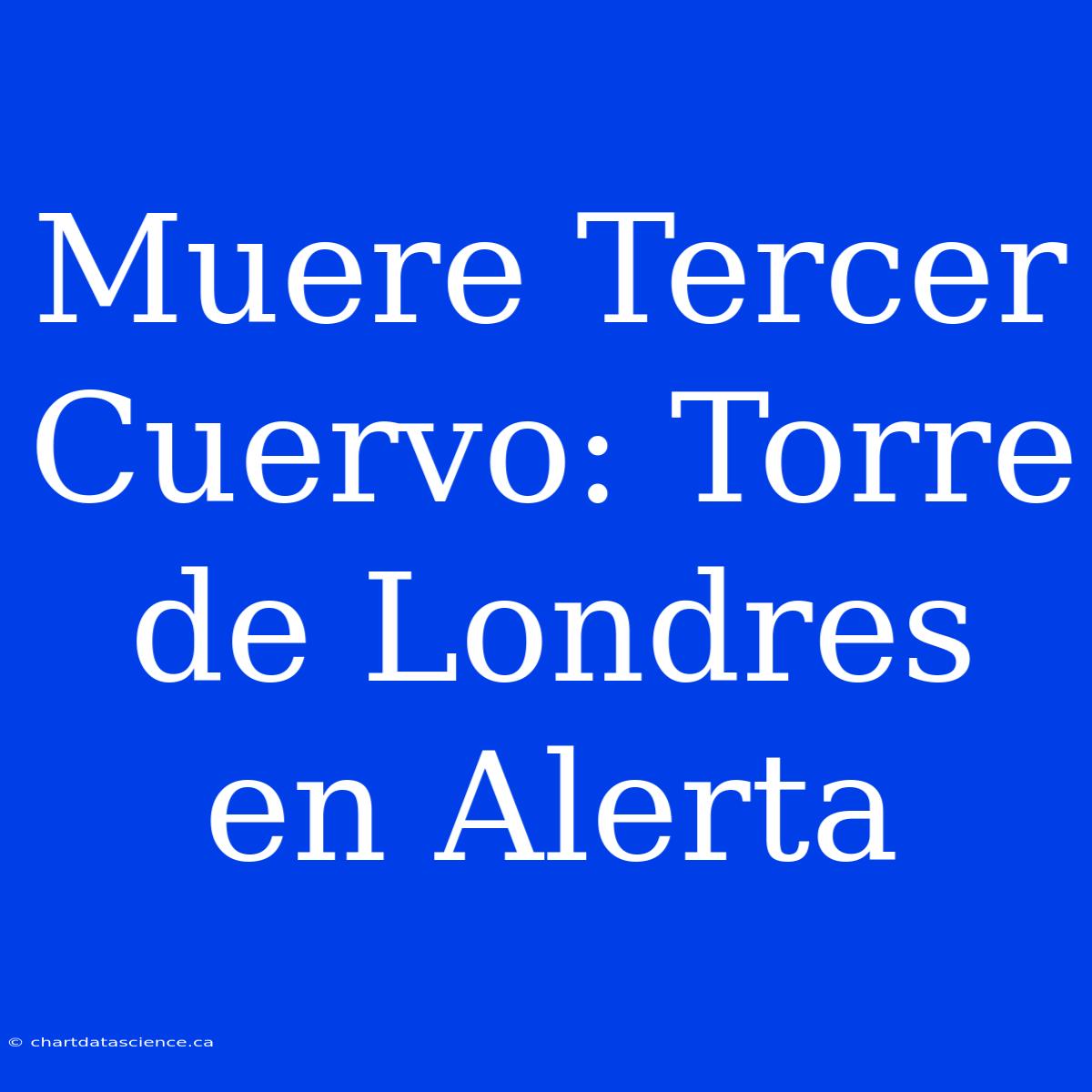 Muere Tercer Cuervo: Torre De Londres En Alerta