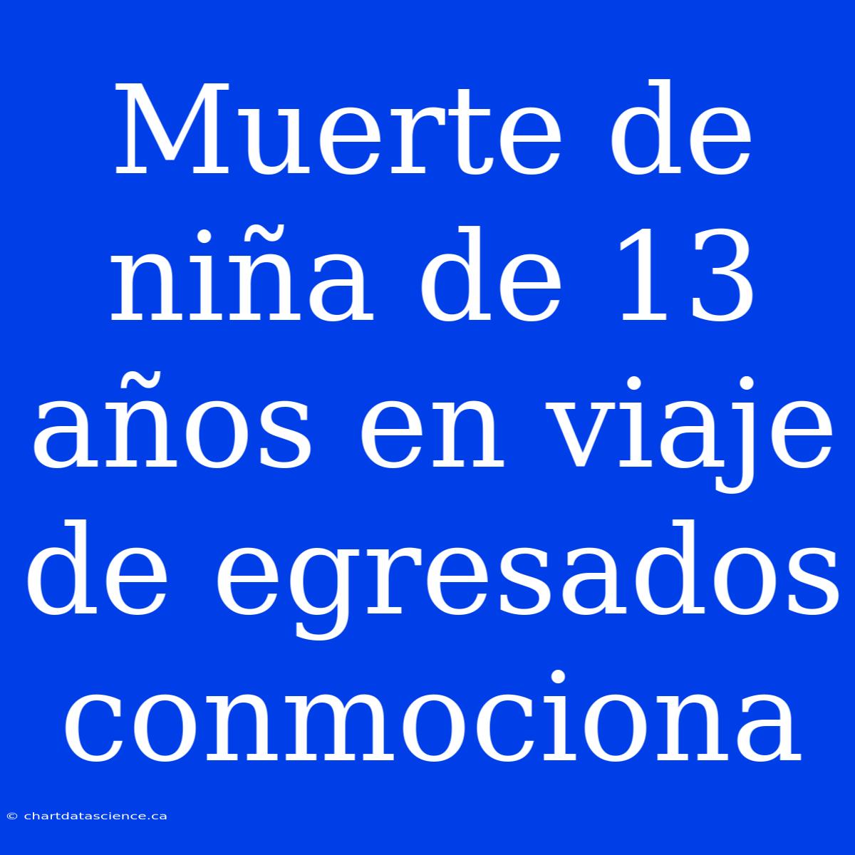 Muerte De Niña De 13 Años En Viaje De Egresados Conmociona