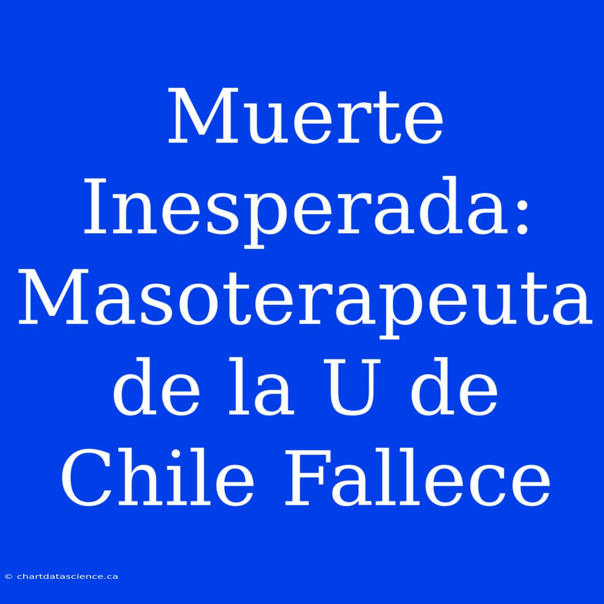 Muerte Inesperada: Masoterapeuta De La U De Chile Fallece