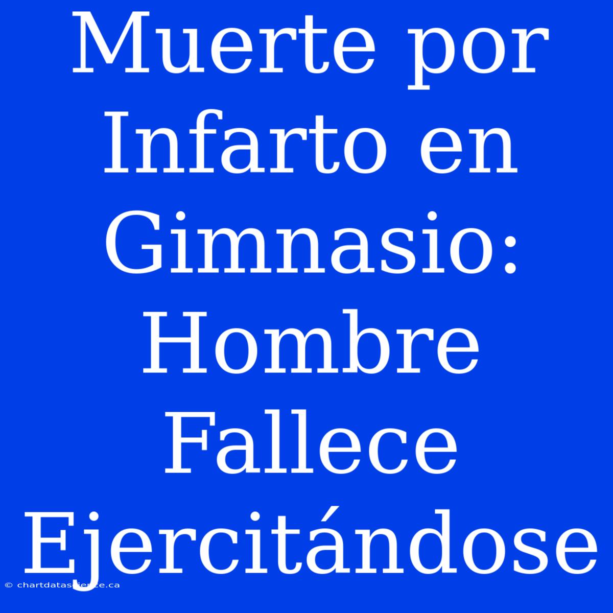 Muerte Por Infarto En Gimnasio: Hombre Fallece Ejercitándose