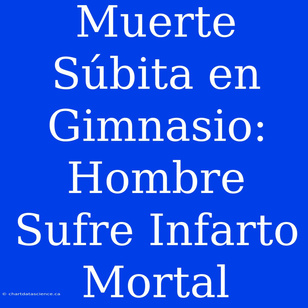 Muerte Súbita En Gimnasio: Hombre Sufre Infarto Mortal