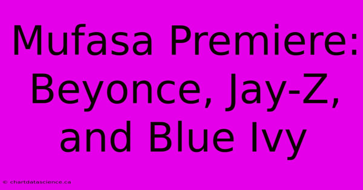 Mufasa Premiere: Beyonce, Jay-Z, And Blue Ivy