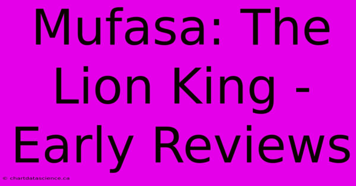 Mufasa: The Lion King - Early Reviews