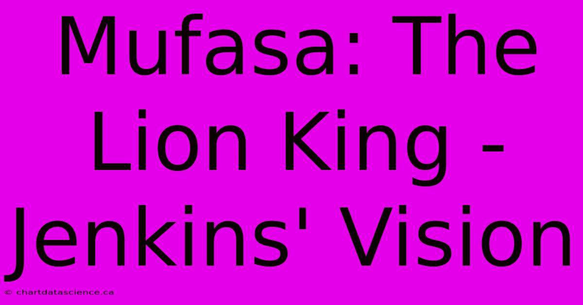 Mufasa: The Lion King - Jenkins' Vision