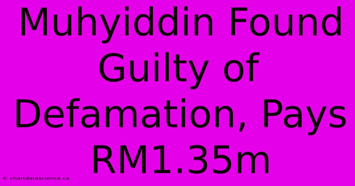 Muhyiddin Found Guilty Of Defamation, Pays RM1.35m