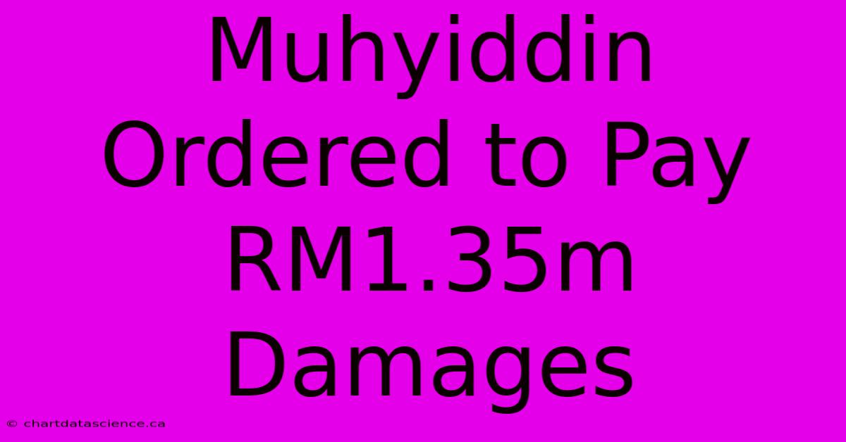 Muhyiddin Ordered To Pay RM1.35m Damages