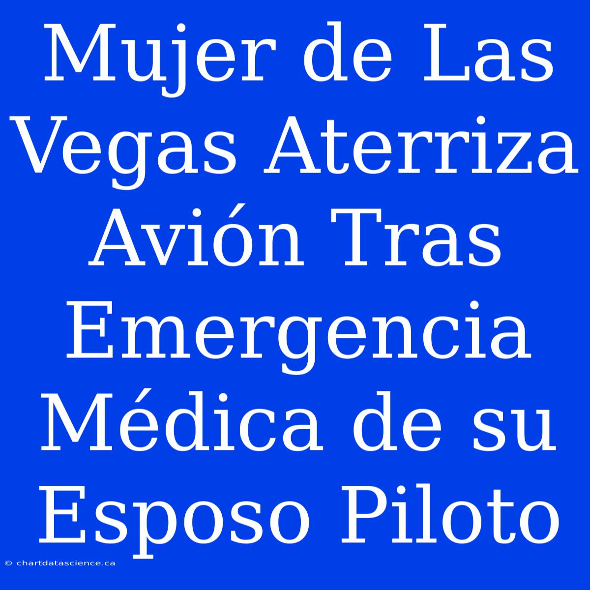 Mujer De Las Vegas Aterriza Avión Tras Emergencia Médica De Su Esposo Piloto