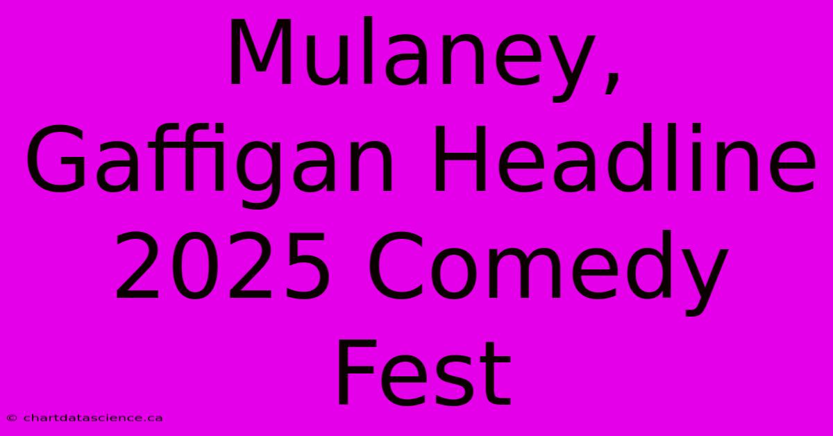 Mulaney, Gaffigan Headline 2025 Comedy Fest